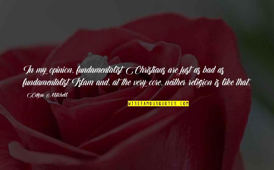 Islam And Christian Quotes By Edgar Mitchell: In my opinion, fundamentalist Christians are just as Islam And Christian Quotes By Edgar Mitchell: In my opinion, fundamentalist Christians are just as