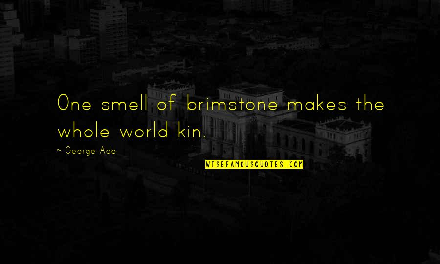 Islam And Friends Quotes By George Ade: One smell of brimstone makes the whole world