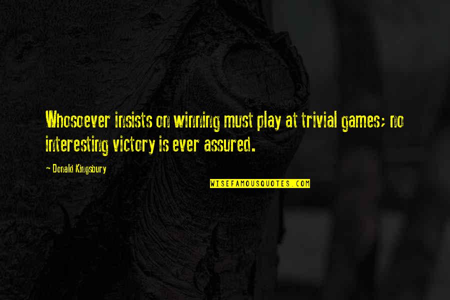 Islam And Hijab Quotes By Donald Kingsbury: Whosoever insists on winning must play at trivial Islam And Hijab Quotes By Donald Kingsbury: Whosoever insists on winning must play at trivial