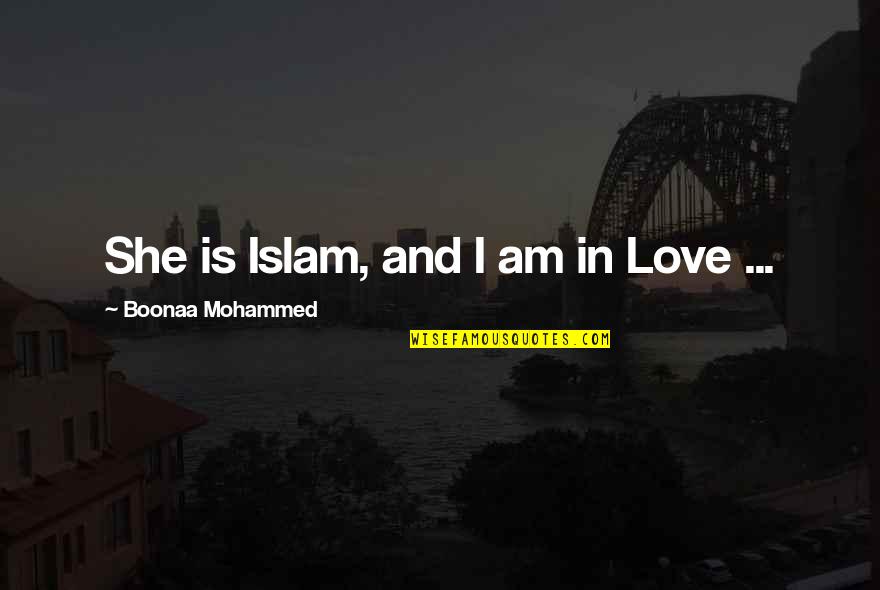 Islam And Love Quotes By Boonaa Mohammed: She is Islam, and I am in Love