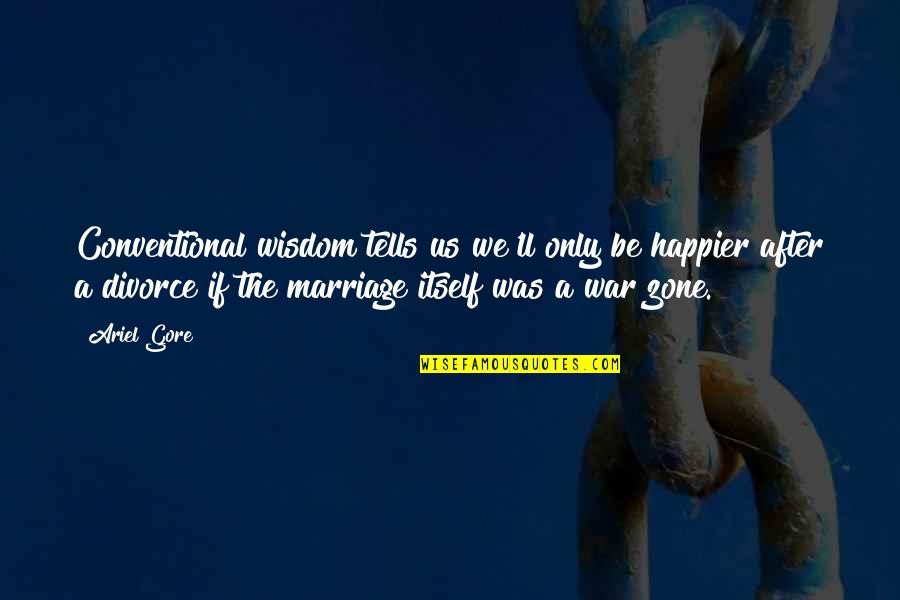 Islam Between East And West Quotes By Ariel Gore: Conventional wisdom tells us we'll only be happier Islam Between East And West Quotes By Ariel Gore: Conventional wisdom tells us we'll only be happier