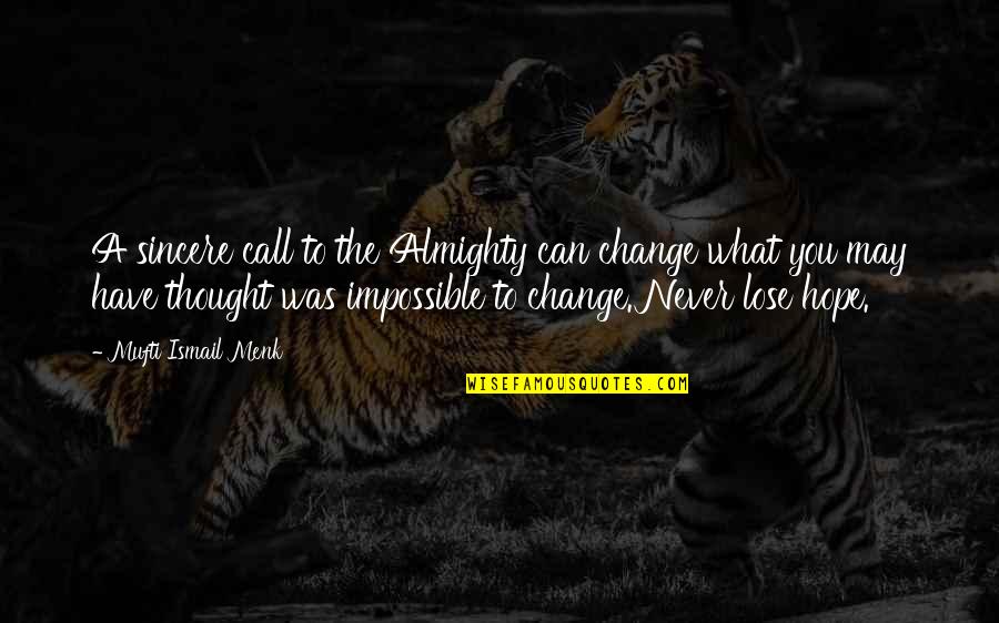 Islam Change Quotes By Mufti Ismail Menk: A sincere call to the Almighty can change Islam Change Quotes By Mufti Ismail Menk: A sincere call to the Almighty can change
