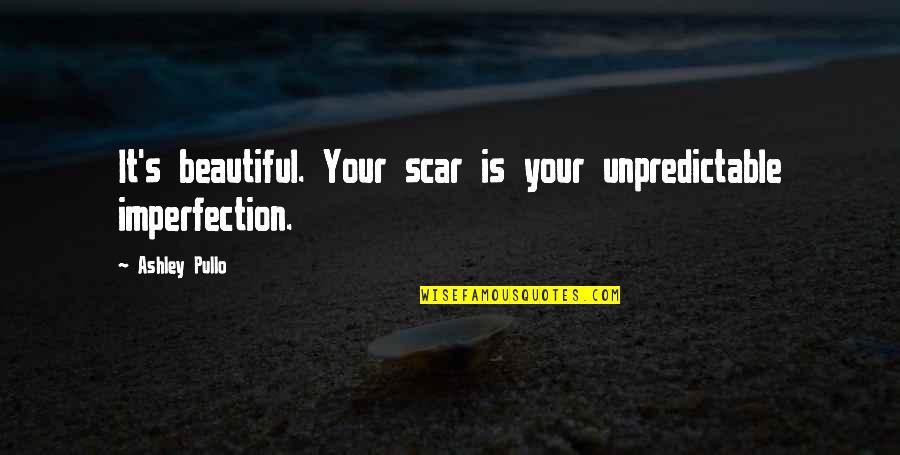 Islam Death Quotes By Ashley Pullo: It's beautiful. Your scar is your unpredictable imperfection.