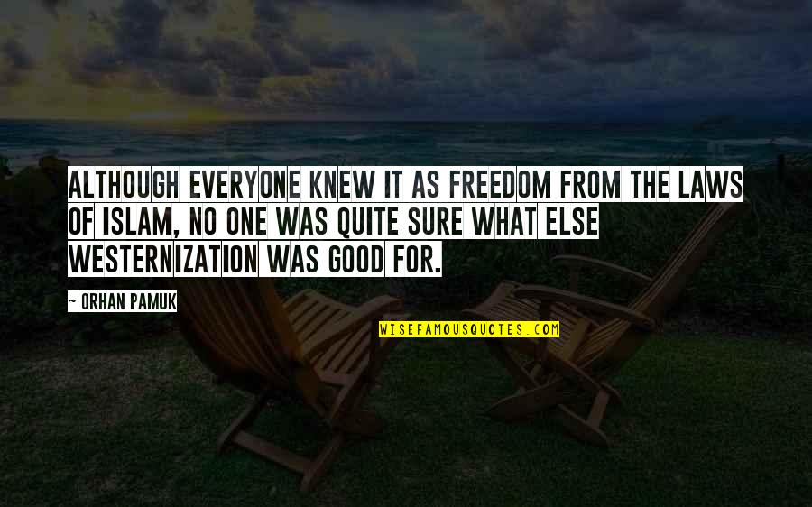 Islam For Everyone Quotes By Orhan Pamuk: Although everyone knew it as freedom from the