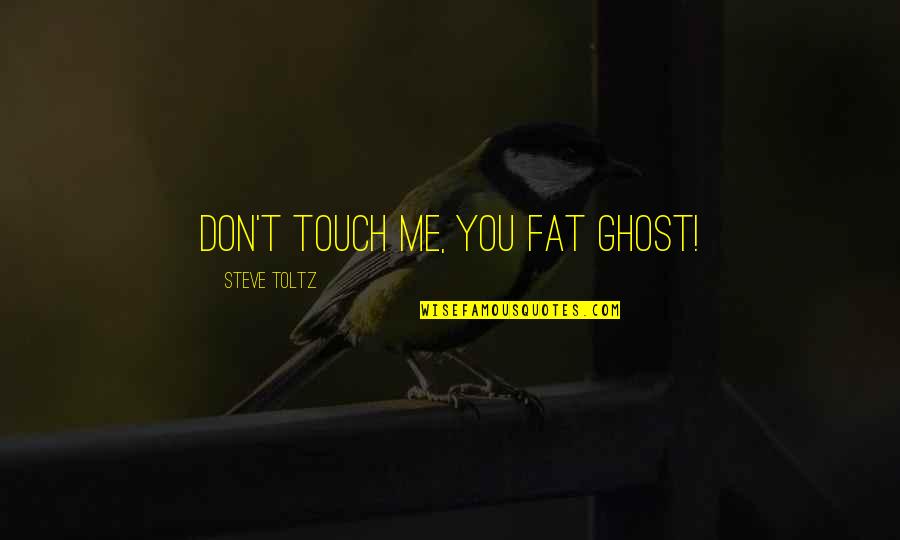 Islam Humanity Quotes By Steve Toltz: Don't touch me, you fat ghost! Islam Humanity Quotes By Steve Toltz: Don't touch me, you fat ghost!