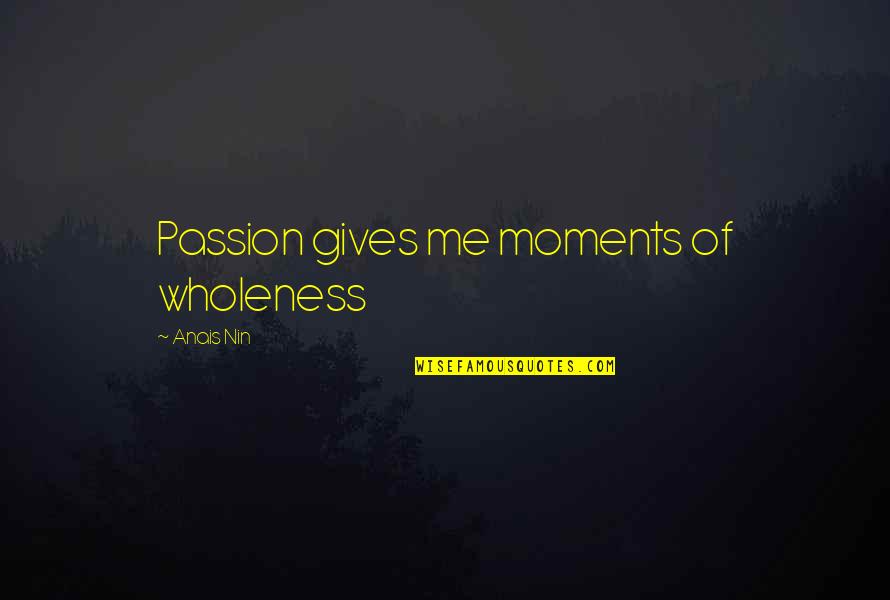 Islam Images Quotes By Anais Nin: Passion gives me moments of wholeness