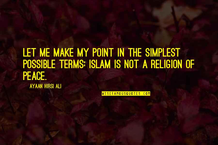 Islam Is A Religion Of Peace Quotes By Ayaan Hirsi Ali: Let me make my point in the simplest