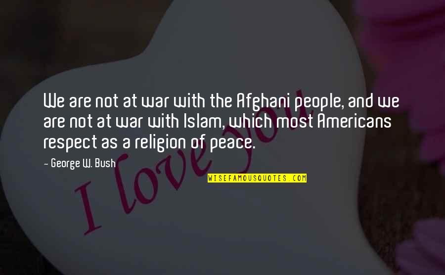 Islam Is A Religion Of Peace Quotes By George W. Bush: We are not at war with the Afghani