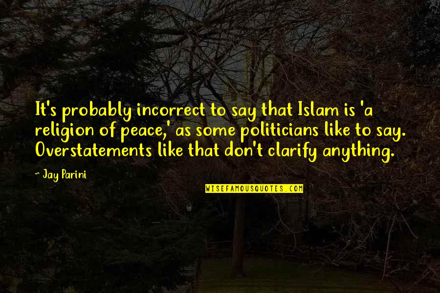 Islam Is A Religion Of Peace Quotes By Jay Parini: It's probably incorrect to say that Islam is