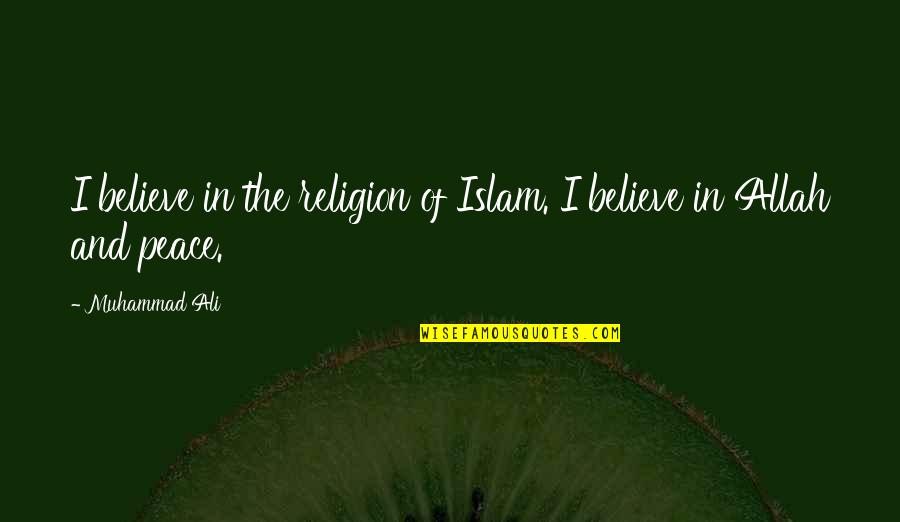 Islam Is A Religion Of Peace Quotes By Muhammad Ali: I believe in the religion of Islam. I