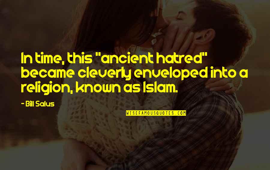 Islam Is My Religion Quotes By Bill Salus: In time, this "ancient hatred" became cleverly enveloped