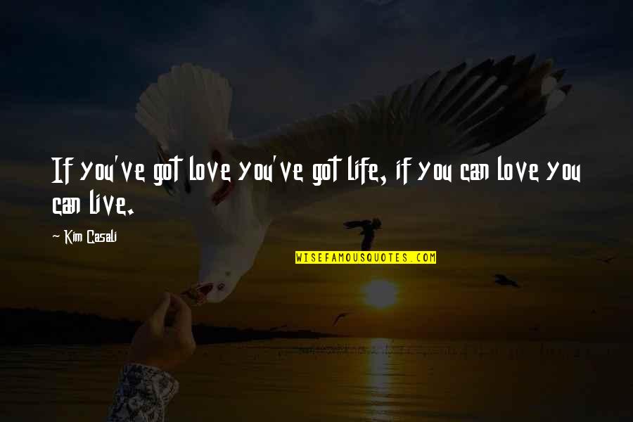 Islam Is The Best Way Of Life Quotes By Kim Casali: If you've got love you've got life, if