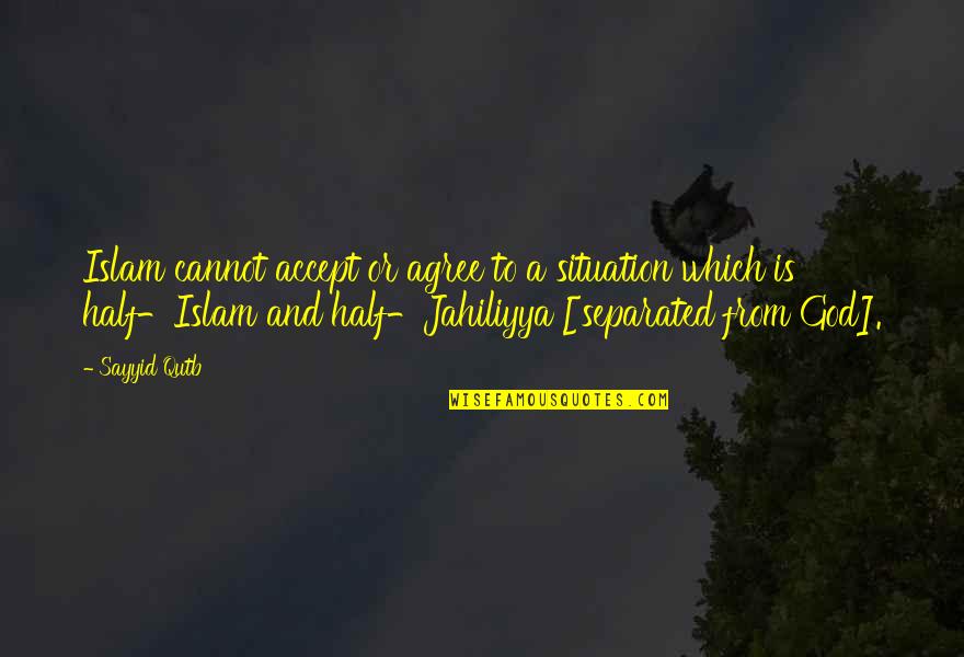 Islam Or Quotes By Sayyid Qutb: Islam cannot accept or agree to a situation