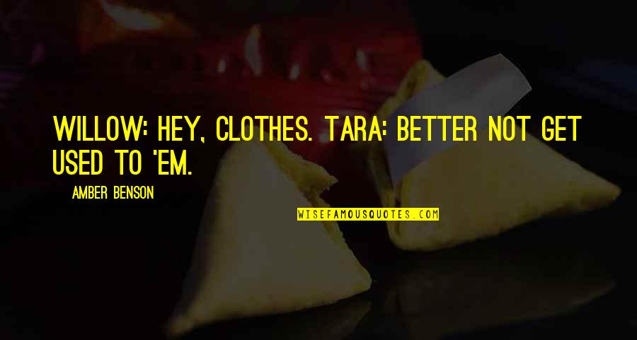 Islam Organization Quotes By Amber Benson: Willow: Hey, clothes. Tara: Better not get used