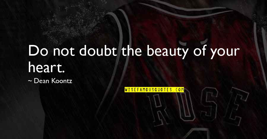 Islam Prayer Quotes By Dean Koontz: Do not doubt the beauty of your heart.