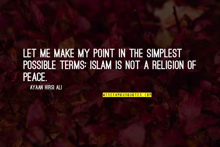 Islam Religion Quotes By Ayaan Hirsi Ali: Let me make my point in the simplest