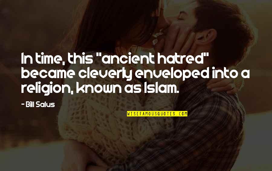 Islam Religion Quotes By Bill Salus: In time, this "ancient hatred" became cleverly enveloped