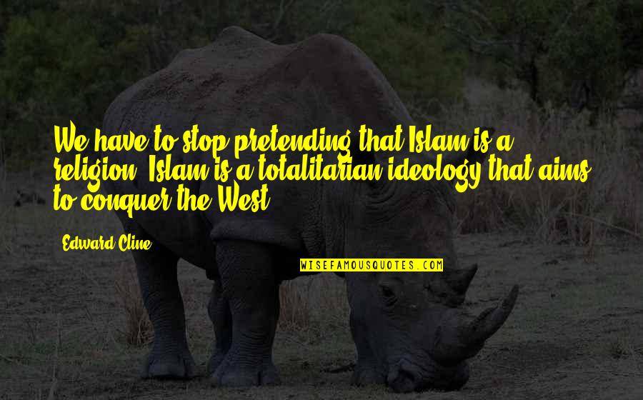 Islam Religion Quotes By Edward Cline: We have to stop pretending that Islam is