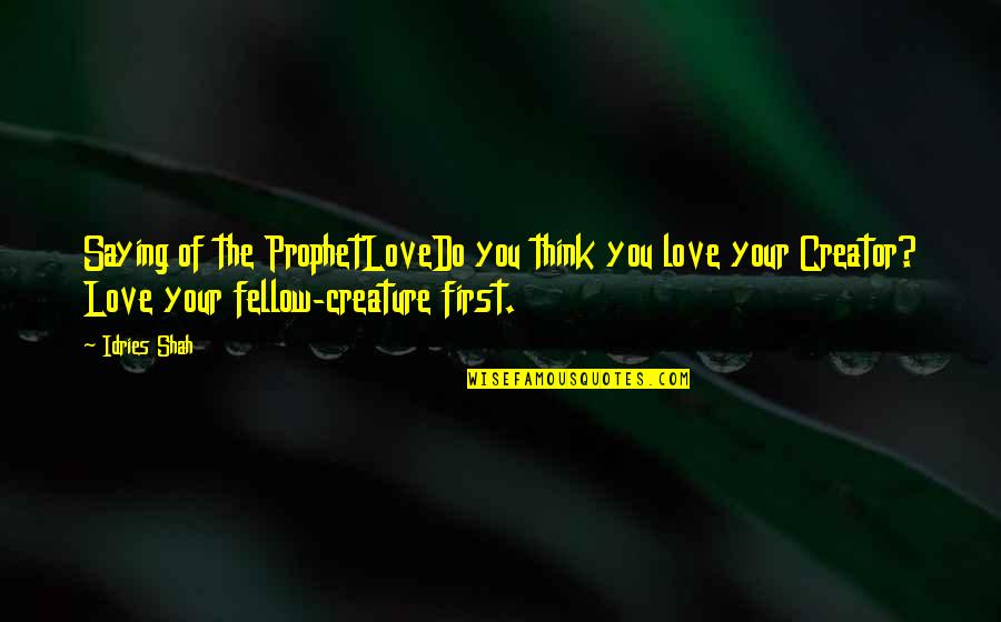 Islam Religion Quotes By Idries Shah: Saying of the ProphetLoveDo you think you love