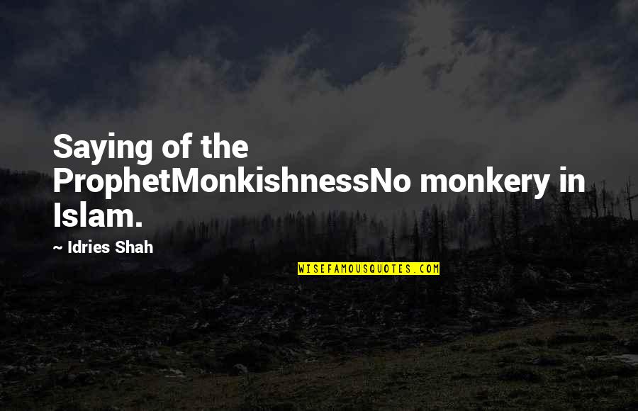 Islam Religion Quotes By Idries Shah: Saying of the ProphetMonkishnessNo monkery in Islam.