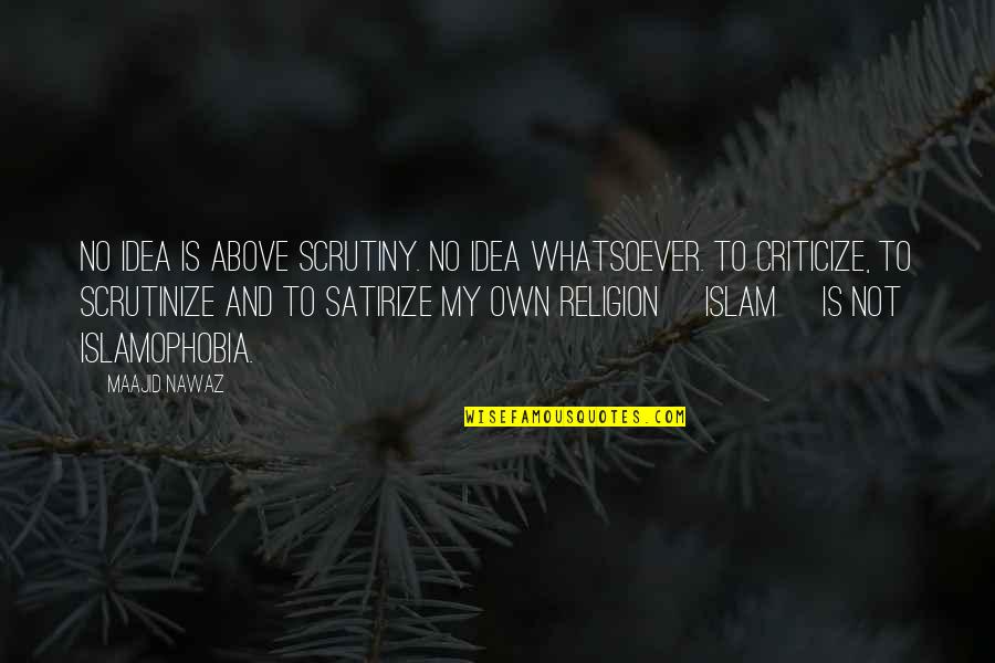 Islam Religion Quotes By Maajid Nawaz: No idea is above scrutiny. No idea whatsoever.