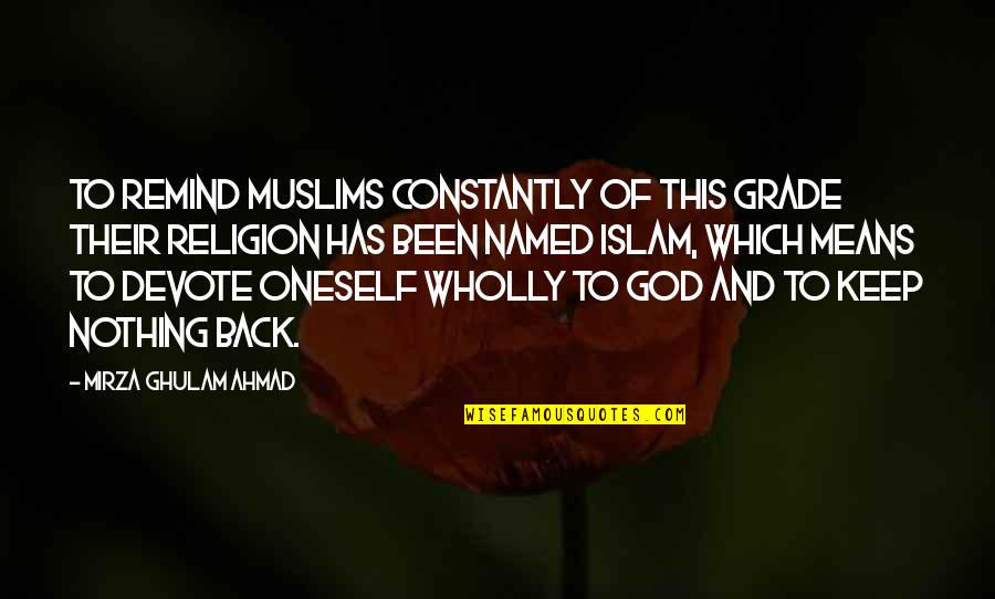 Islam Religion Quotes By Mirza Ghulam Ahmad: To remind Muslims constantly of this grade their