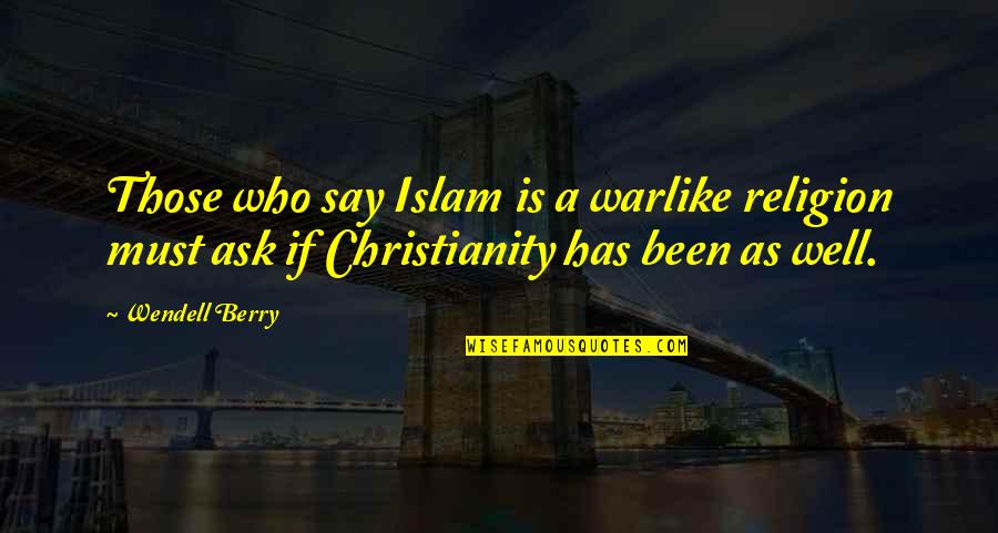 Islam Religion Quotes By Wendell Berry: Those who say Islam is a warlike religion
