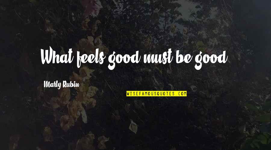 Islam Twitter Quotes By Marty Rubin: What feels good must be good.