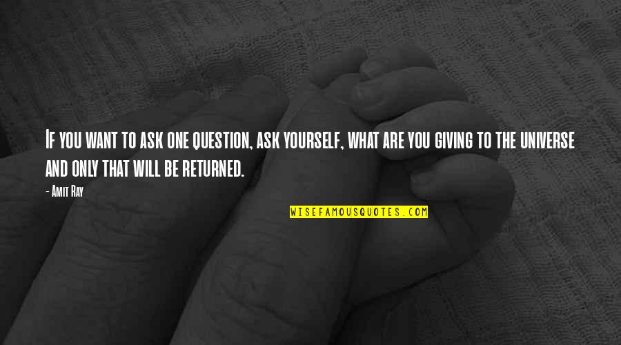 Islam Zakat Quotes By Amit Ray: If you want to ask one question, ask