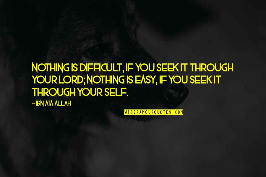 Islamic Allah Quotes By Ibn Ata Allah: Nothing is difficult, if you seek it through