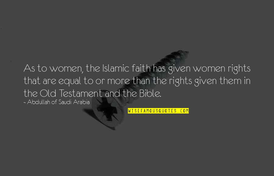 Islamic Bible Quotes By Abdullah Of Saudi Arabia: As to women, the Islamic faith has given