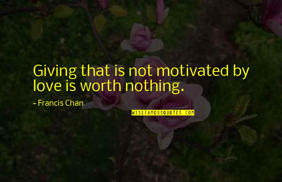 Islamic Charity Quotes By Francis Chan: Giving that is not motivated by love is