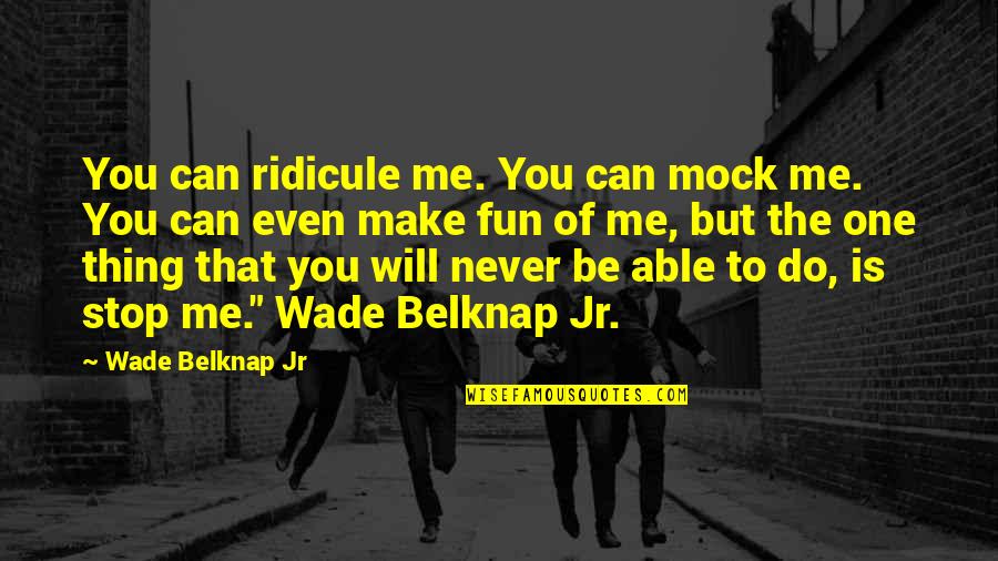 Islamic Couples Quotes By Wade Belknap Jr: You can ridicule me. You can mock me.