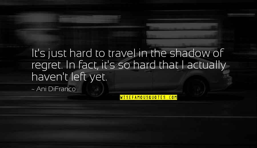 Islamic Cursing Quotes By Ani DiFranco: It's just hard to travel in the shadow