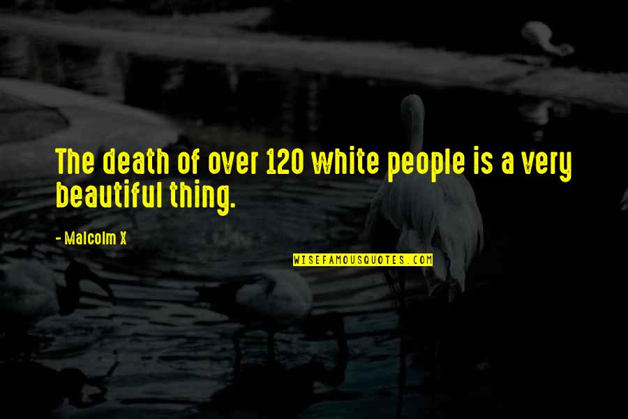 Islamic Death Quotes By Malcolm X: The death of over 120 white people is