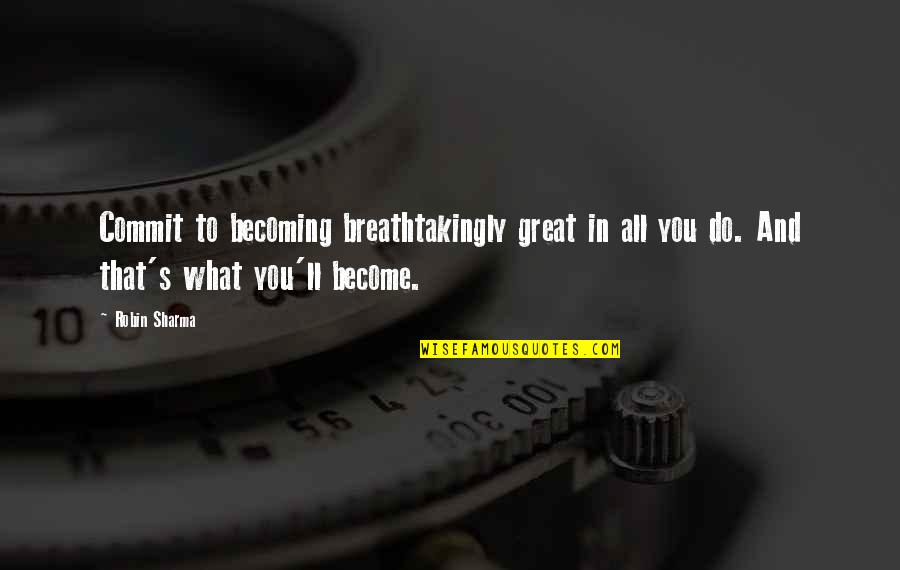 Islamic Donations Quotes By Robin Sharma: Commit to becoming breathtakingly great in all you