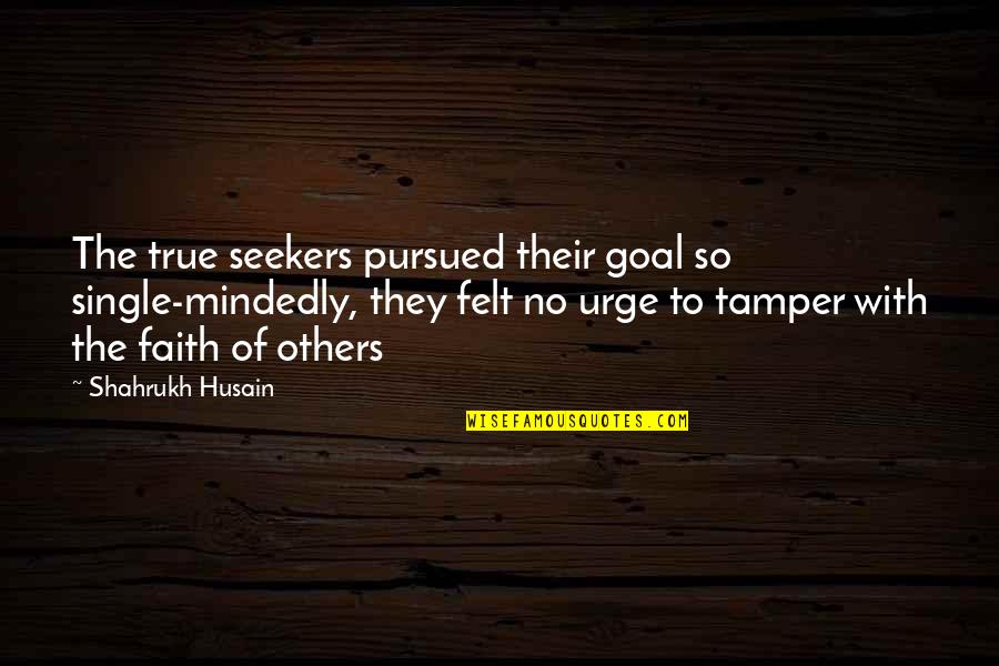 Islamic Dress Code Quotes By Shahrukh Husain: The true seekers pursued their goal so single-mindedly,