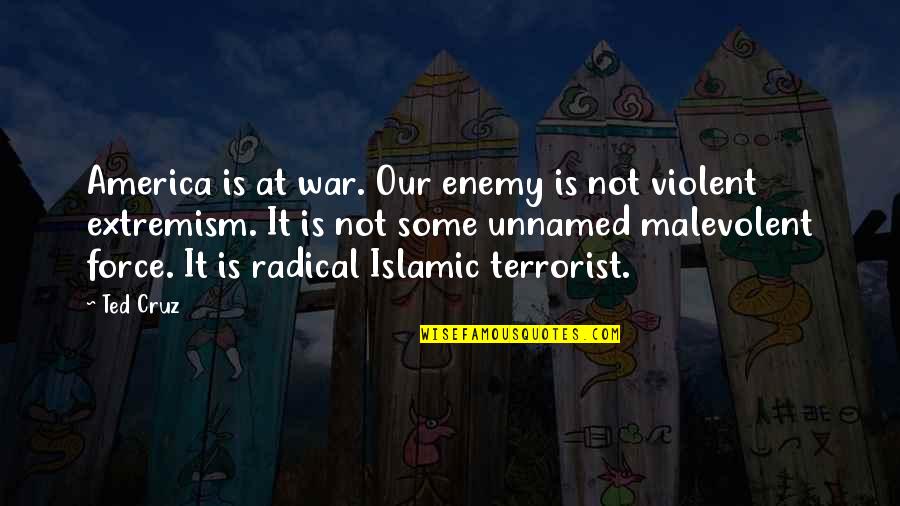 Islamic Extremism Quotes By Ted Cruz: America is at war. Our enemy is not