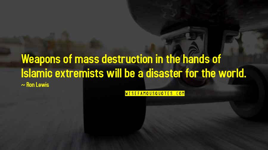 Islamic Extremists Quotes By Ron Lewis: Weapons of mass destruction in the hands of