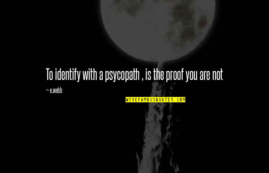 Islamic Haram Quotes By E.webb: To identify with a psycopath , is the