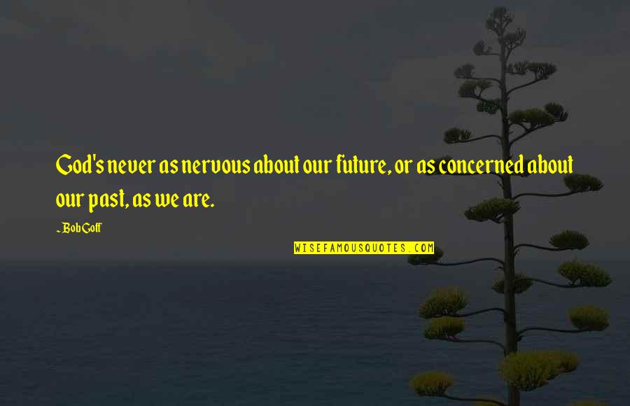 Islamic Hidayat Quotes By Bob Goff: God's never as nervous about our future, or