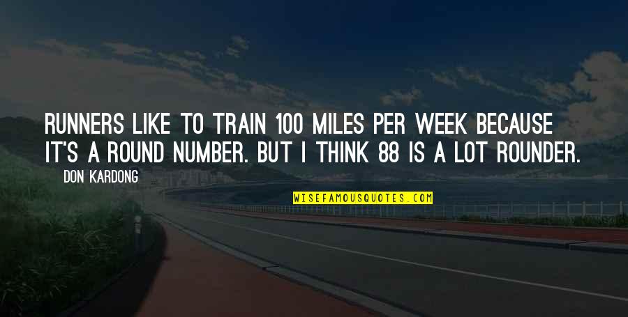 Islamic Humanitarian Quotes By Don Kardong: Runners like to train 100 miles per week