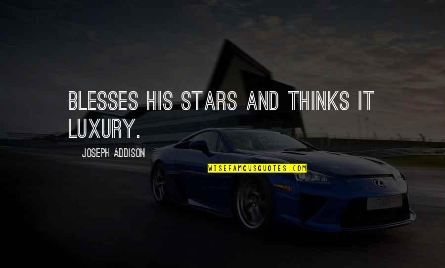 Islamic Humanitarian Quotes By Joseph Addison: Blesses his stars and thinks it luxury.