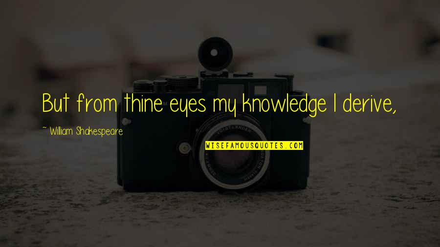 Islamic Jumat Quotes By William Shakespeare: But from thine eyes my knowledge I derive,