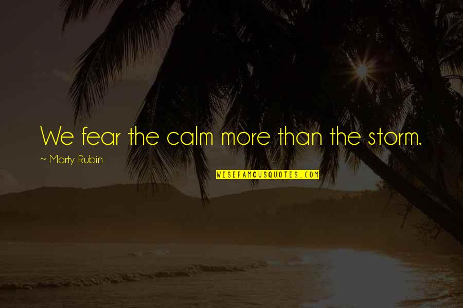 Islamic Jurisprudence Quotes By Marty Rubin: We fear the calm more than the storm.