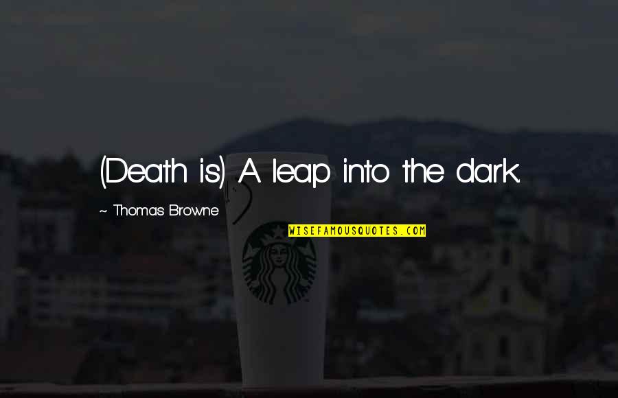 Islamic Jurisprudence Quotes By Thomas Browne: (Death is) A leap into the dark.