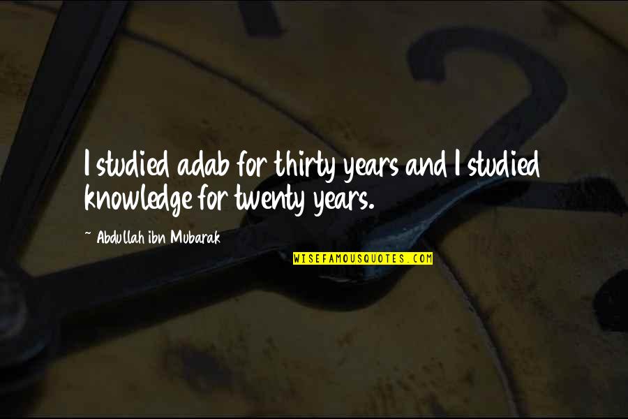 Islamic Knowledge Quotes By Abdullah Ibn Mubarak: I studied adab for thirty years and I