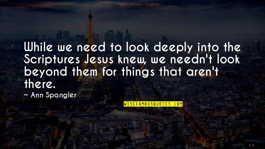 Islamic Knowledge Quotes By Ann Spangler: While we need to look deeply into the