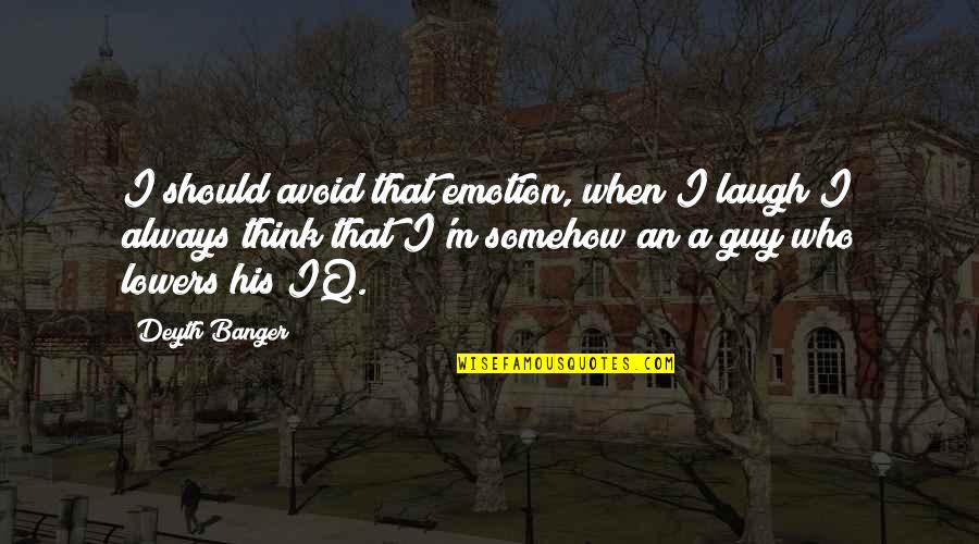 Islamic Knowledge Quotes By Deyth Banger: I should avoid that emotion, when I laugh