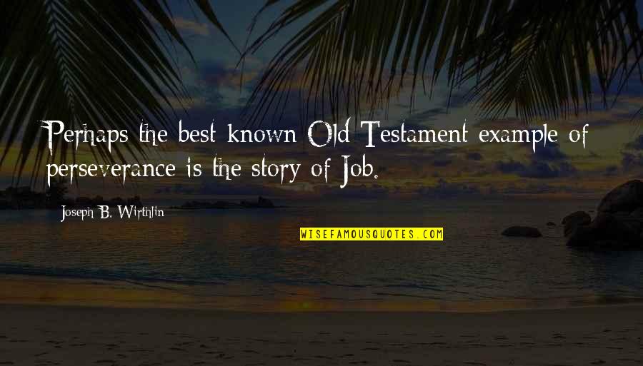 Islamic Knowledge Quotes By Joseph B. Wirthlin: Perhaps the best-known Old Testament example of perseverance